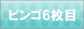 ビンゴ6枚目